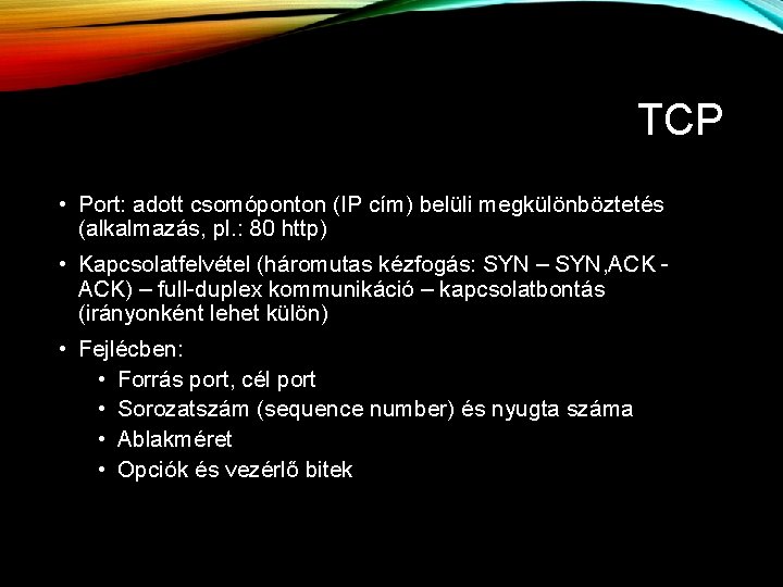 TCP • Port: adott csomóponton (IP cím) belüli megkülönböztetés (alkalmazás, pl. : 80 http)