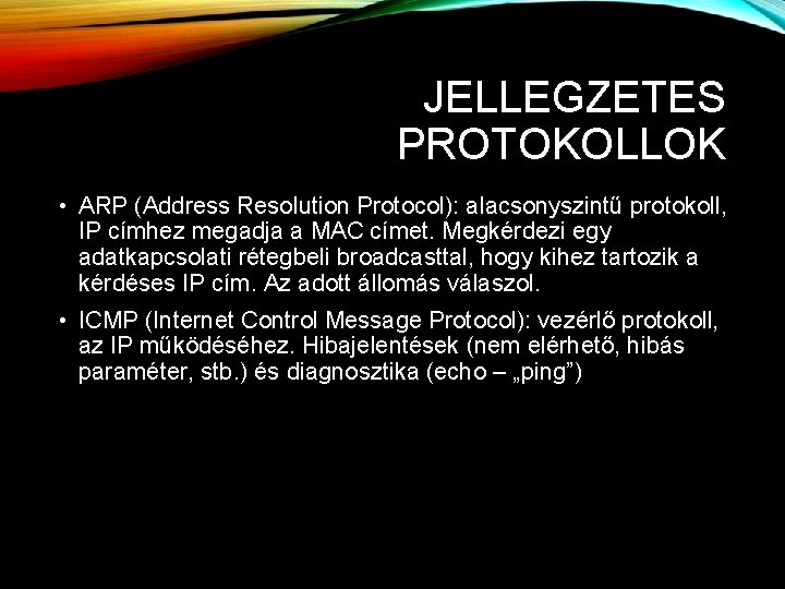 JELLEGZETES PROTOKOLLOK • ARP (Address Resolution Protocol): alacsonyszintű protokoll, IP címhez megadja a MAC JELLEGZETES PROTOKOLLOK • ARP (Address Resolution Protocol): alacsonyszintű protokoll, IP címhez megadja a MAC