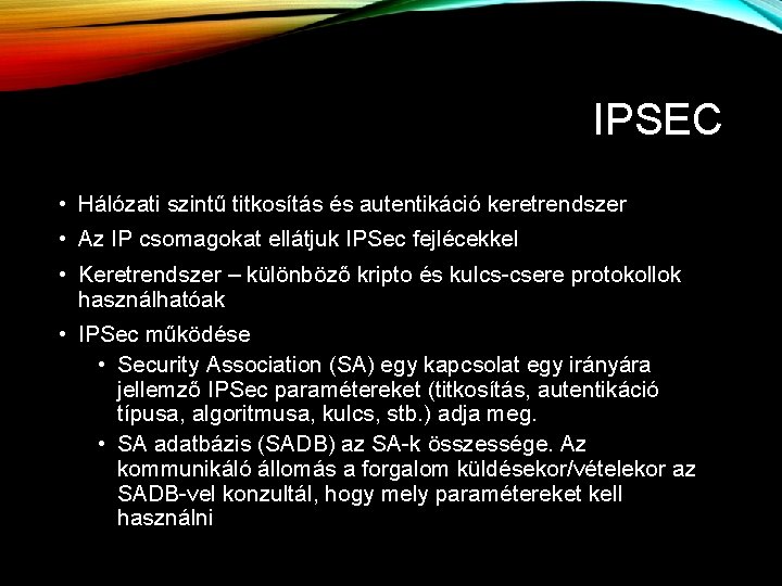 IPSEC • Hálózati szintű titkosítás és autentikáció keretrendszer • Az IP csomagokat ellátjuk IPSec