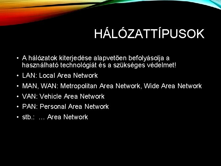 HÁLÓZATTÍPUSOK • A hálózatok kiterjedése alapvetően befolyásolja a használható technológiát és a szükséges védelmet! HÁLÓZATTÍPUSOK • A hálózatok kiterjedése alapvetően befolyásolja a használható technológiát és a szükséges védelmet!