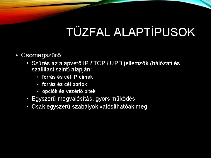 TŰZFAL ALAPTÍPUSOK • Csomagszűrő: • Szűrés az alapvető IP / TCP / UPD jellemzők