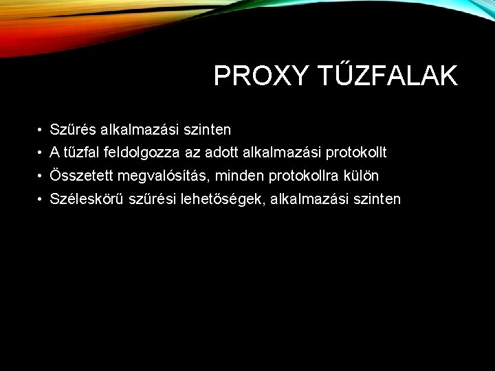 PROXY TŰZFALAK • Szűrés alkalmazási szinten • A tűzfal feldolgozza az adott alkalmazási protokollt