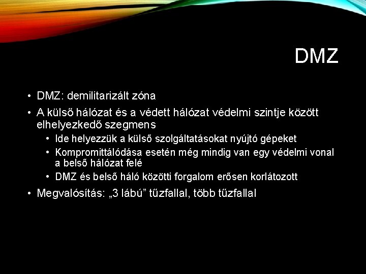 DMZ • DMZ: demilitarizált zóna • A külső hálózat és a védett hálózat védelmi DMZ • DMZ: demilitarizált zóna • A külső hálózat és a védett hálózat védelmi