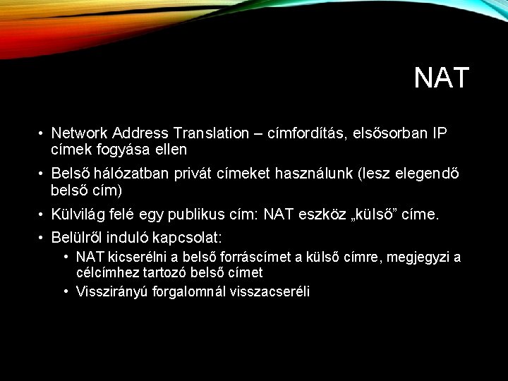 NAT • Network Address Translation – címfordítás, elsősorban IP címek fogyása ellen • Belső NAT • Network Address Translation – címfordítás, elsősorban IP címek fogyása ellen • Belső