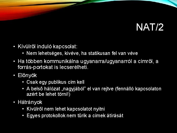 NAT/2 • Kívülről induló kapcsolat: • Nem lehetséges, kivéve, ha statikusan fel van véve NAT/2 • Kívülről induló kapcsolat: • Nem lehetséges, kivéve, ha statikusan fel van véve