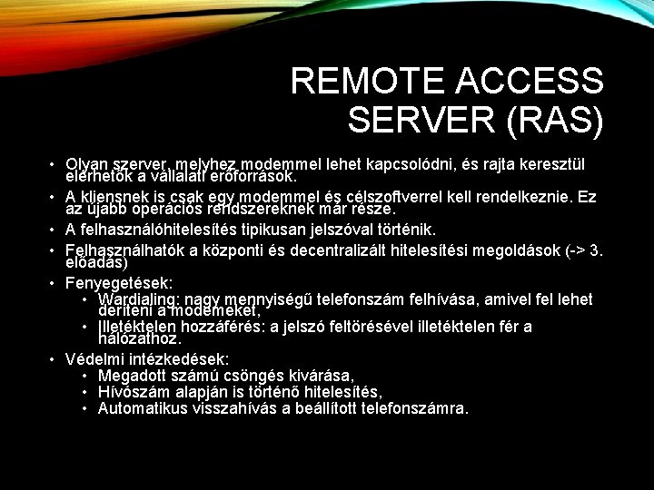 REMOTE ACCESS SERVER (RAS) • Olyan szerver, melyhez modemmel lehet kapcsolódni, és rajta keresztül