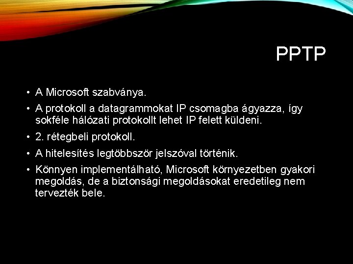 PPTP • A Microsoft szabványa. • A protokoll a datagrammokat IP csomagba ágyazza, így