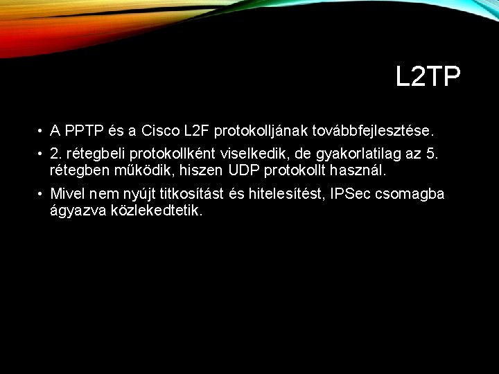 L 2 TP • A PPTP és a Cisco L 2 F protokolljának továbbfejlesztése.