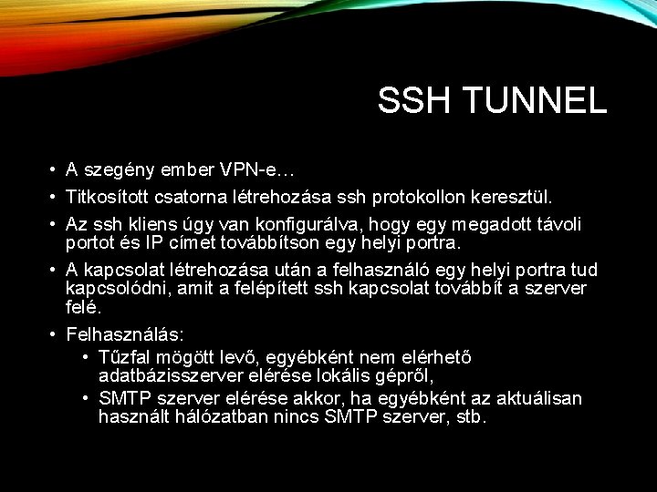 SSH TUNNEL • A szegény ember VPN-e… • Titkosított csatorna létrehozása ssh protokollon keresztül. SSH TUNNEL • A szegény ember VPN-e… • Titkosított csatorna létrehozása ssh protokollon keresztül.