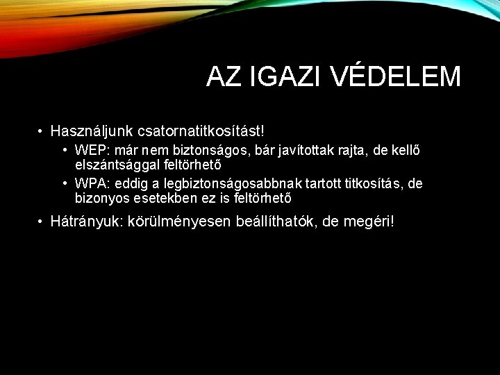 AZ IGAZI VÉDELEM • Használjunk csatornatitkosítást! • WEP: már nem biztonságos, bár javítottak rajta,