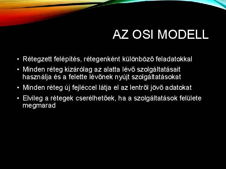 AZ OSI MODELL • Rétegzett felépítés, rétegenként különböző feladatokkal • Minden réteg kizárólag az