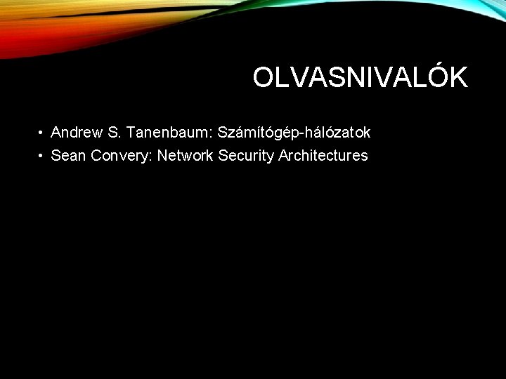 OLVASNIVALÓK • Andrew S. Tanenbaum: Számítógép-hálózatok • Sean Convery: Network Security Architectures OLVASNIVALÓK • Andrew S. Tanenbaum: Számítógép-hálózatok • Sean Convery: Network Security Architectures