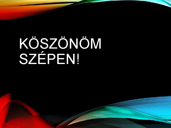 KÖSZÖNÖM SZÉPEN! KÖSZÖNÖM SZÉPEN!
