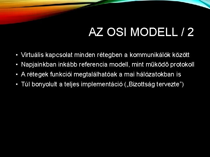 AZ OSI MODELL / 2 • Virtuális kapcsolat minden rétegben a kommunikálók között • AZ OSI MODELL / 2 • Virtuális kapcsolat minden rétegben a kommunikálók között •