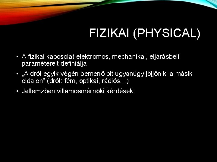 FIZIKAI (PHYSICAL) • A fizikai kapcsolat elektromos, mechanikai, eljárásbeli paramétereit definiálja • „A drót FIZIKAI (PHYSICAL) • A fizikai kapcsolat elektromos, mechanikai, eljárásbeli paramétereit definiálja • „A drót