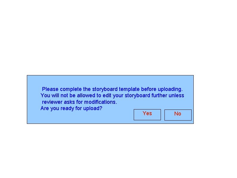 Please complete the storyboard template before uploading. You will not be allowed to edit