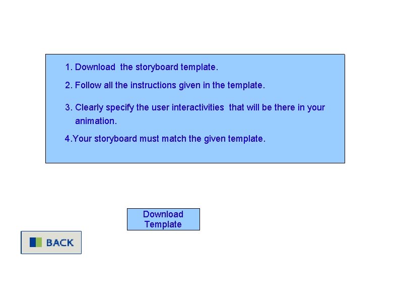 1. Download the storyboard template. 2. Follow all the instructions given in the template.