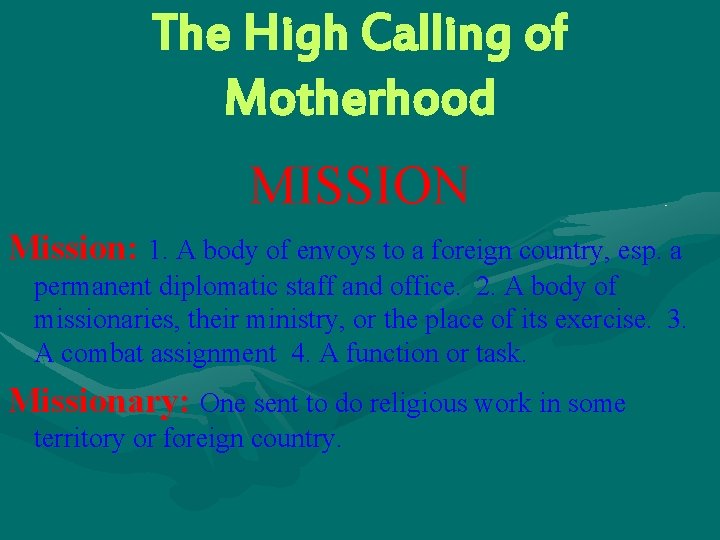 The High Calling of Motherhood MISSION Mission: 1. A body of envoys to a