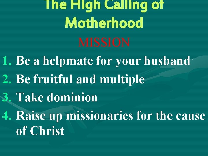 The High Calling of Motherhood MISSION 1. Be a helpmate for your husband 2.