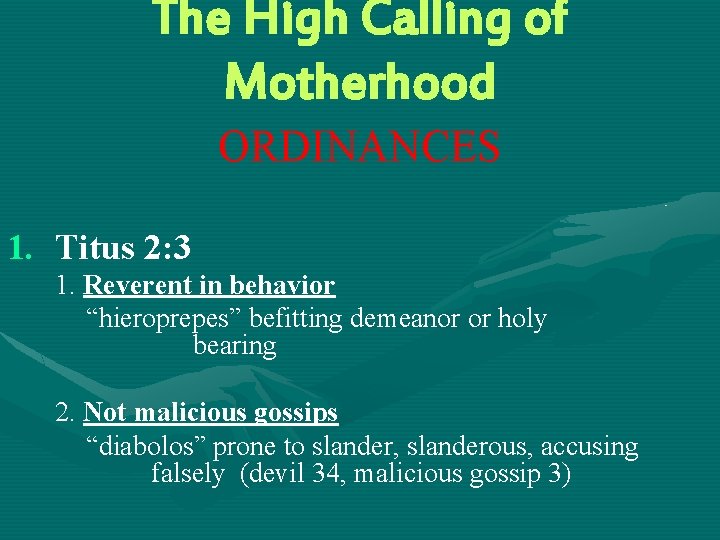 The High Calling of Motherhood ORDINANCES 1. Titus 2: 3 1. Reverent in behavior