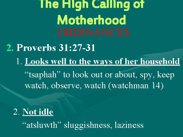 The High Calling of Motherhood ORDINANCES 2. Proverbs 31: 27 -31 1. Looks well