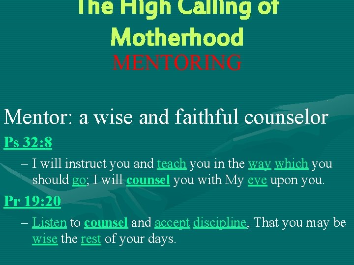 The High Calling of Motherhood MENTORING Mentor: a wise and faithful counselor Ps 32: