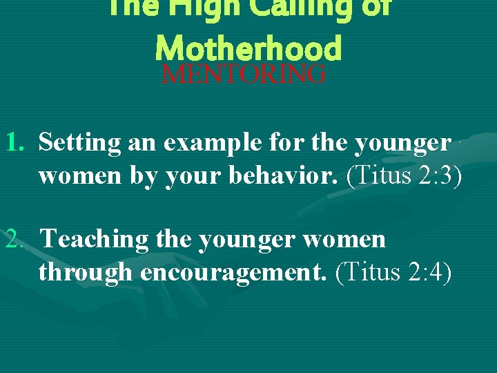 The High Calling of Motherhood MENTORING 1. Setting an example for the younger women