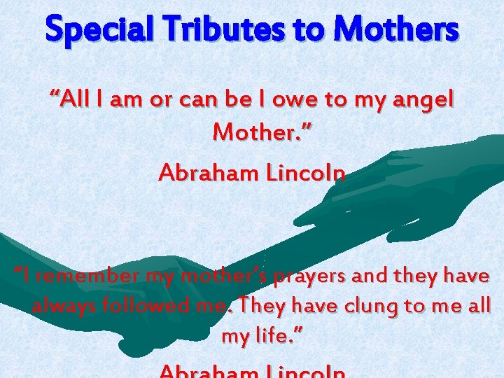 Special Tributes to Mothers “All I am or can be I owe to my