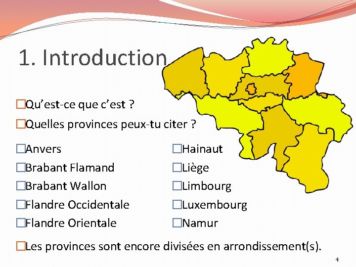 1. Introduction �Qu’est-ce que c’est ? �Quelles provinces peux-tu citer ? �Anvers �Brabant Flamand