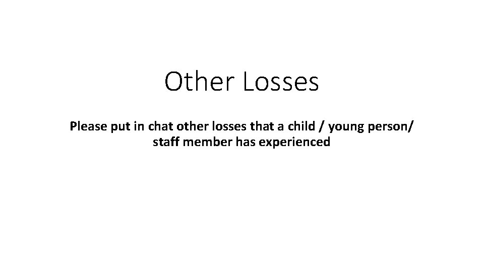 Other Losses Please put in chat other losses that a child / young person/