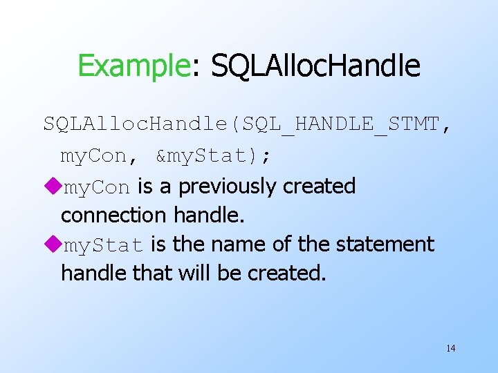 Example: SQLAlloc. Handle(SQL_HANDLE_STMT, my. Con, &my. Stat); umy. Con is a previously created connection