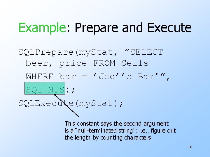 Example: Prepare and Execute SQLPrepare(my. Stat, ”SELECT beer, price FROM Sells WHERE bar =