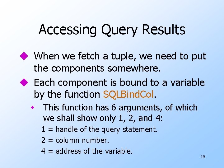 Accessing Query Results u When we fetch a tuple, we need to put the