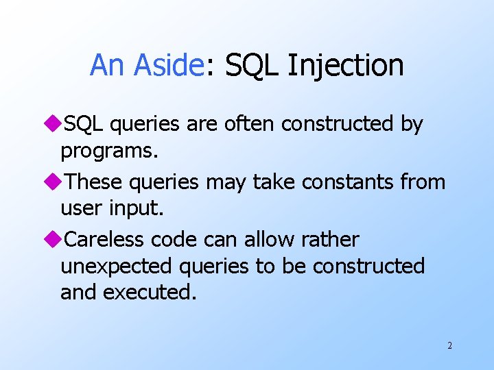 An Aside: SQL Injection u. SQL queries are often constructed by programs. u. These