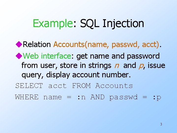 Example: SQL Injection u. Relation Accounts(name, passwd, acct). u. Web interface: get name and