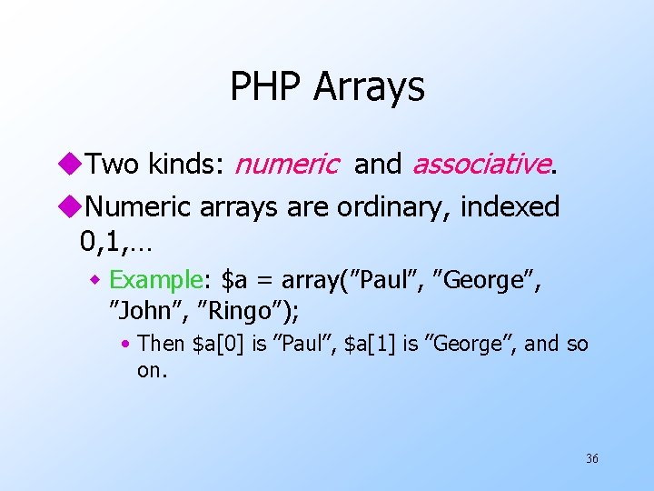 PHP Arrays u. Two kinds: numeric and associative. u. Numeric arrays are ordinary, indexed