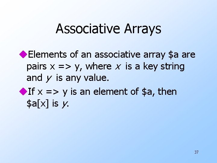 Associative Arrays u. Elements of an associative array $a are pairs x => y,