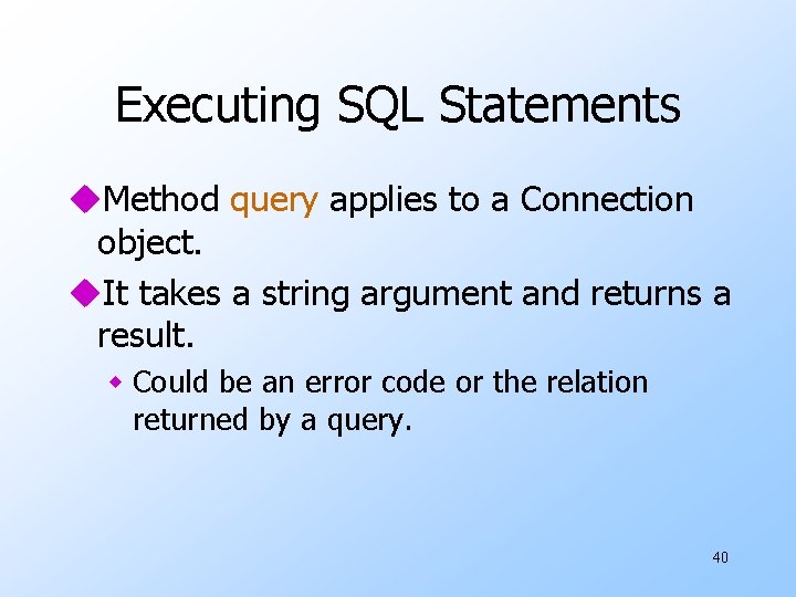 Executing SQL Statements u. Method query applies to a Connection object. u. It takes