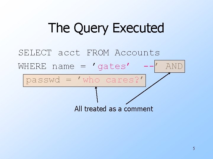 The Query Executed SELECT acct FROM Accounts WHERE name = ’gates’ --’ AND passwd