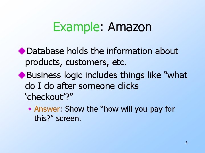 Example: Amazon u. Database holds the information about products, customers, etc. u. Business logic