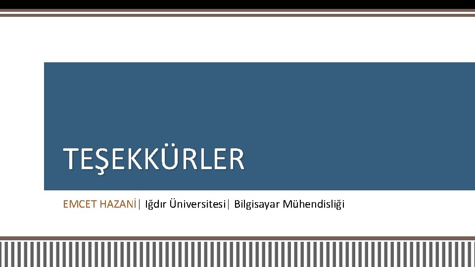 TEŞEKKÜRLER EMCET HAZANİ| Iğdır Üniversitesi| Bilgisayar Mühendisliği 