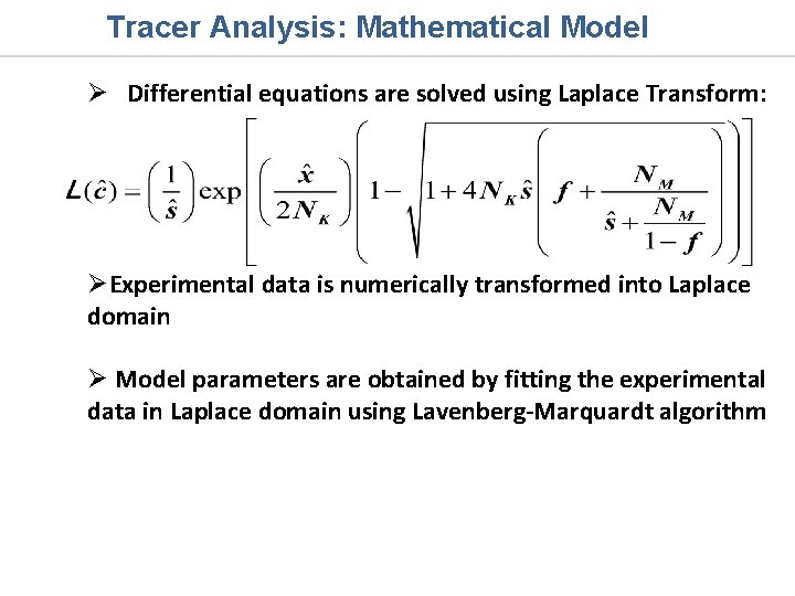 Tracer Analysis: Mathematical Model Ø Differential equations are solved using Laplace Transform: ØExperimental data Tracer Analysis: Mathematical Model Ø Differential equations are solved using Laplace Transform: ØExperimental data