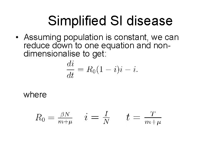 Simplified SI disease • Assuming population is constant, we can reduce down to one
