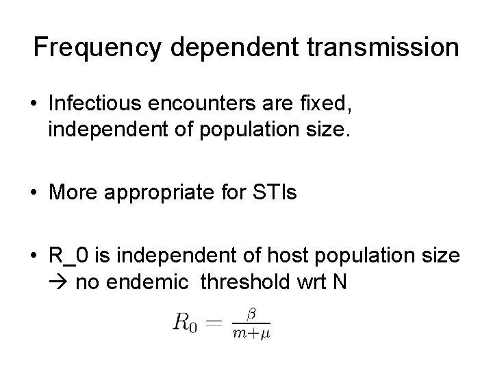 Frequency dependent transmission • Infectious encounters are fixed, independent of population size. • More