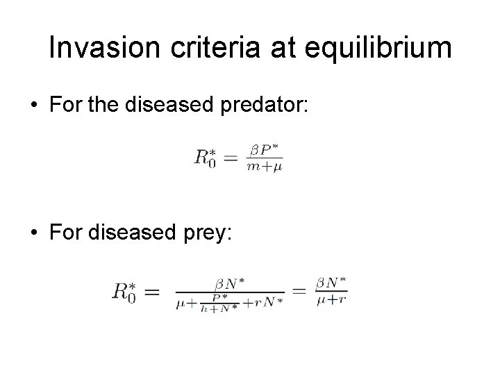Invasion criteria at equilibrium • For the diseased predator: • For diseased prey: 