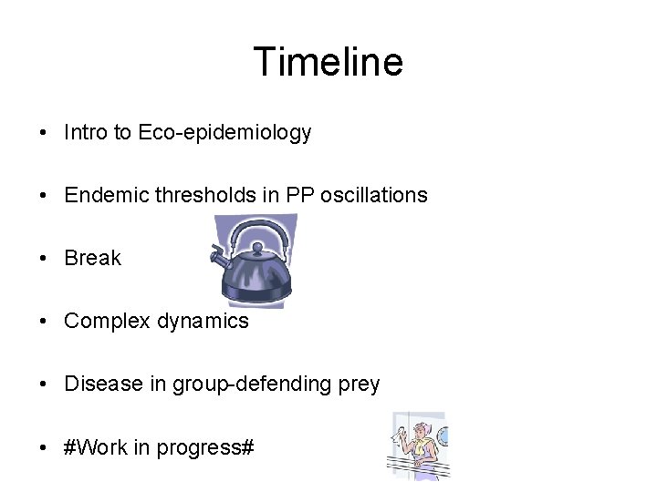 Timeline • Intro to Eco-epidemiology • Endemic thresholds in PP oscillations • Break •