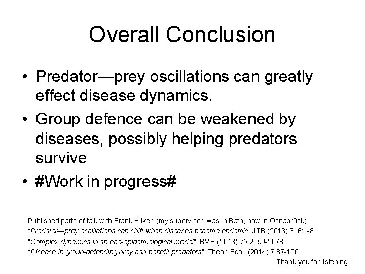Overall Conclusion • Predator—prey oscillations can greatly effect disease dynamics. • Group defence can
