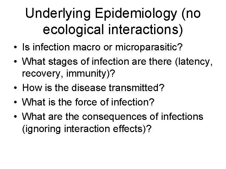 Underlying Epidemiology (no ecological interactions) • Is infection macro or microparasitic? • What stages