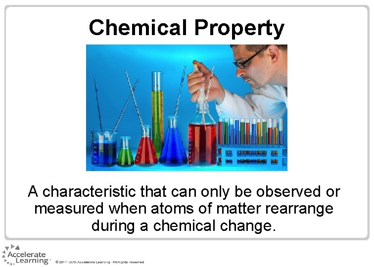 Chemical Property A characteristic that can only be observed or measured when atoms of