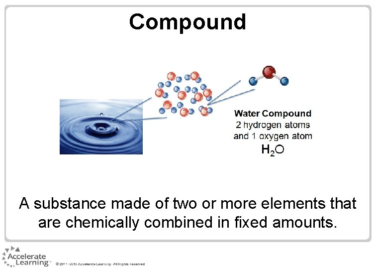 Compound A substance made of two or more elements that are chemically combined in